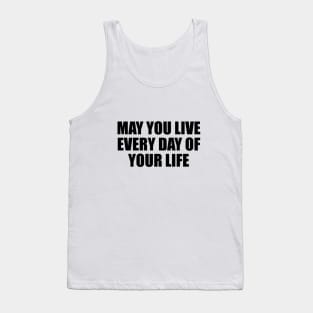 May you live every day of your life Tank Top